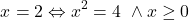 \[x=2 \Leftrightarrow x^2=4~\wedge x\geq 0\]
